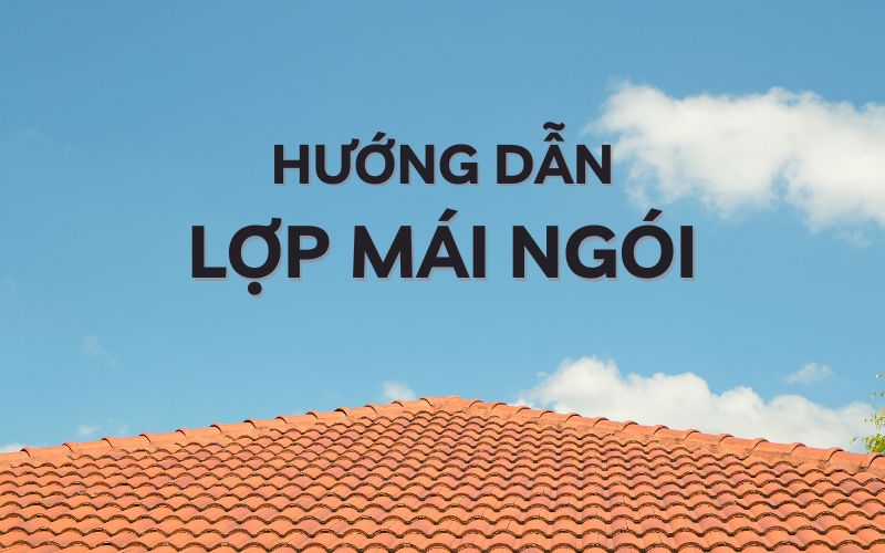 hướng dẫn lợp mái ngói