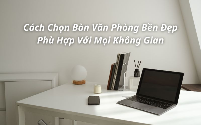 cách chọn bàn văn phòng